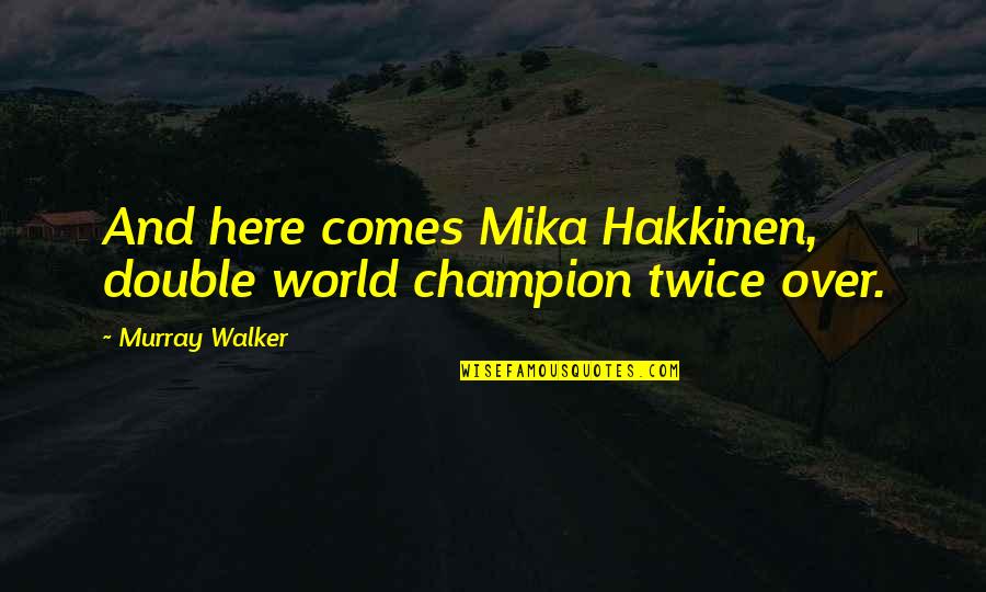 Mika Quotes By Murray Walker: And here comes Mika Hakkinen, double world champion