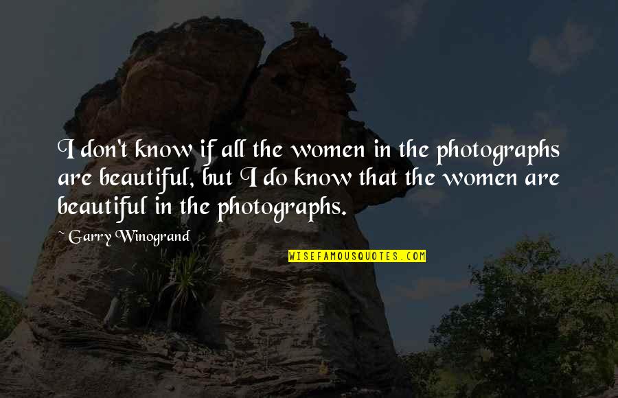 Mikacich Judith Quotes By Garry Winogrand: I don't know if all the women in