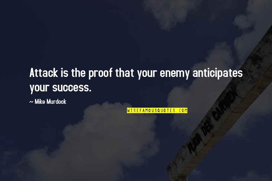 Mike Murdock Quotes By Mike Murdock: Attack is the proof that your enemy anticipates