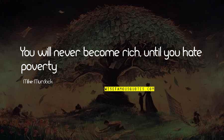 Mike Murdock Quotes By Mike Murdock: You will never become rich, until you hate