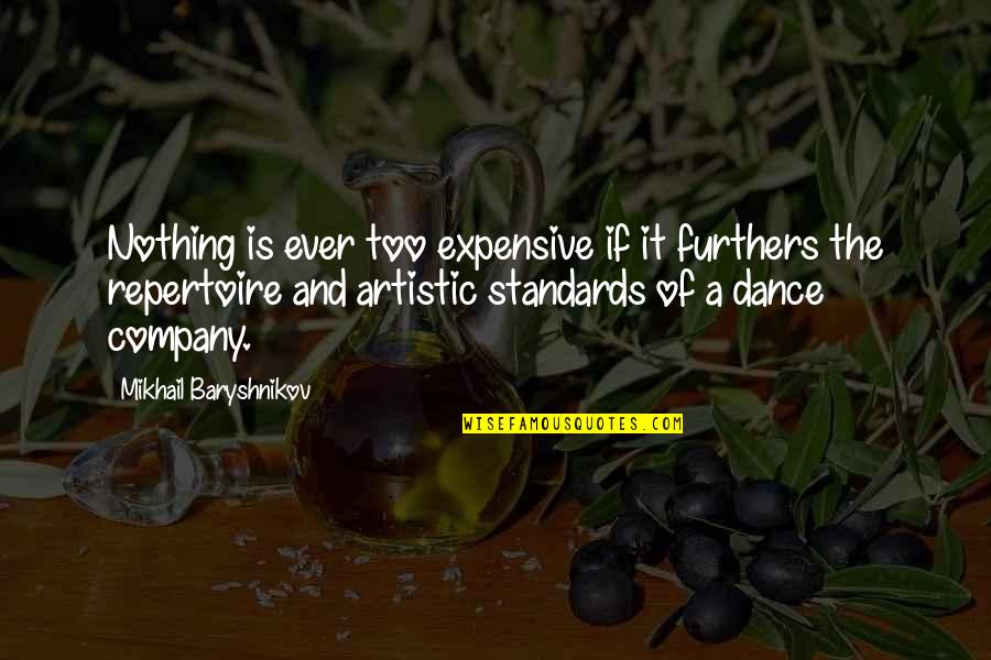 Mikhail Quotes By Mikhail Baryshnikov: Nothing is ever too expensive if it furthers