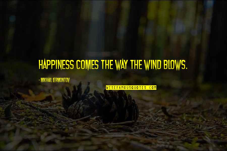 Mikhail Quotes By Mikhail Lermontov: Happiness comes the way the wind blows.