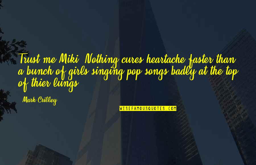 Miki Falls Quotes By Mark Crilley: Trust me Miki. Nothing cures heartache faster than