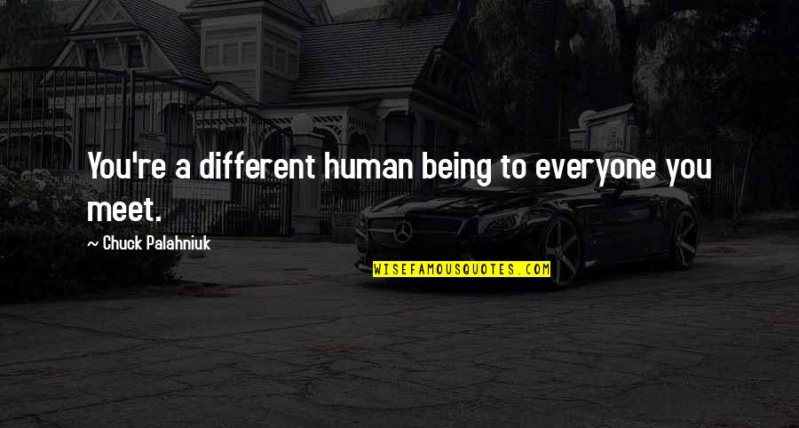 Miladys Needle Quotes By Chuck Palahniuk: You're a different human being to everyone you