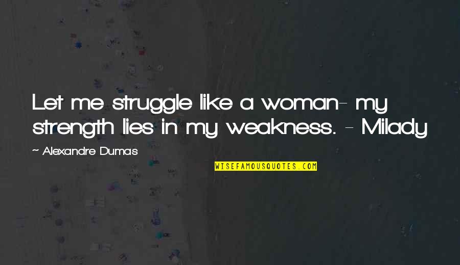 Milady's Quotes By Alexandre Dumas: Let me struggle like a woman- my strength