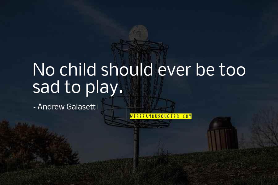 Milanezza Quotes By Andrew Galasetti: No child should ever be too sad to