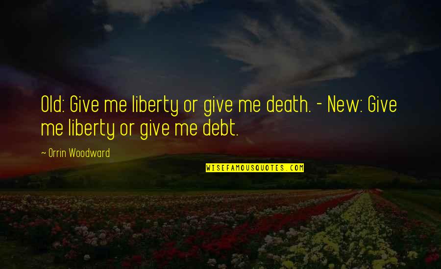 Mile High Club Quotes By Orrin Woodward: Old: Give me liberty or give me death.