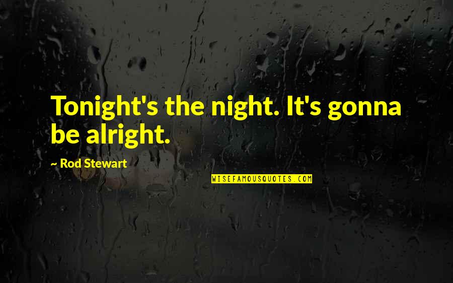 Mile Marker Quotes By Rod Stewart: Tonight's the night. It's gonna be alright.