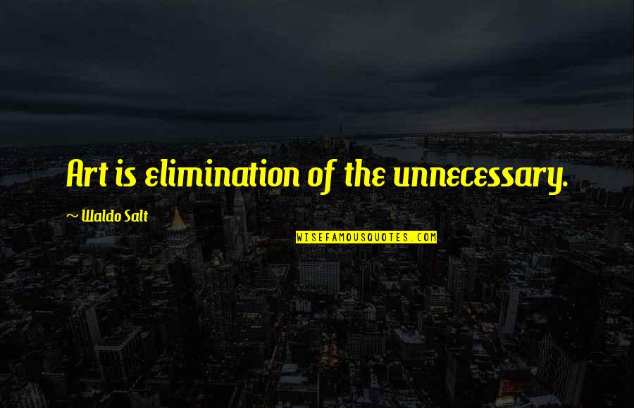 Mileages Rates Quotes By Waldo Salt: Art is elimination of the unnecessary.