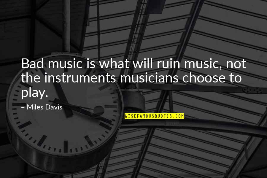 Miles Davis Quotes By Miles Davis: Bad music is what will ruin music, not