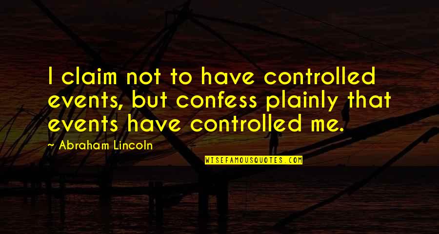 Milesian Pronounce Quotes By Abraham Lincoln: I claim not to have controlled events, but