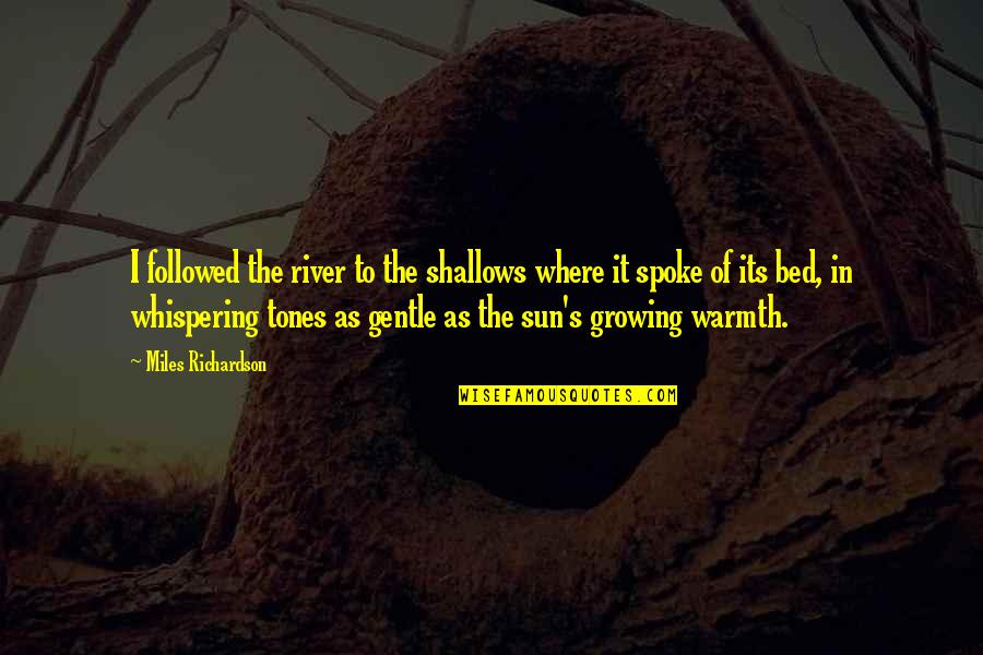 Miles's Quotes By Miles Richardson: I followed the river to the shallows where