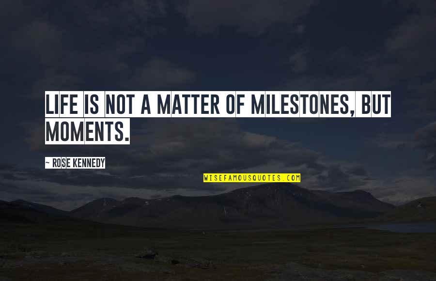 Milestones Quotes By Rose Kennedy: Life is not a matter of milestones, but