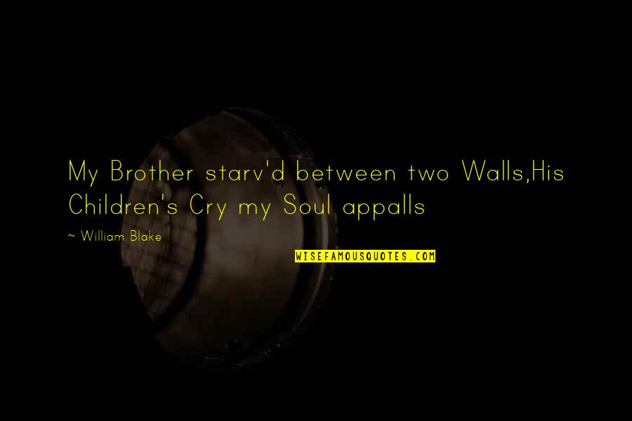 Miletina Quotes By William Blake: My Brother starv'd between two Walls,His Children's Cry