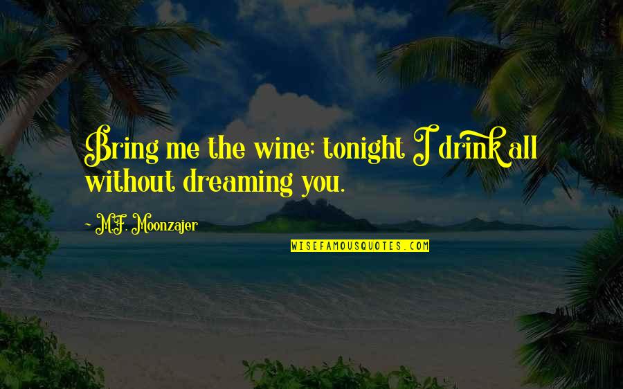 Miletto Insignia Quotes By M.F. Moonzajer: Bring me the wine; tonight I drink all