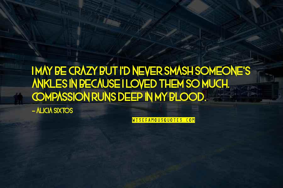 Milion Quotes By Alicia Sixtos: I may be crazy but I'd never smash