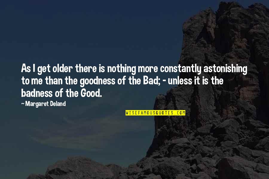 Milioti Quotes By Margaret Deland: As I get older there is nothing more