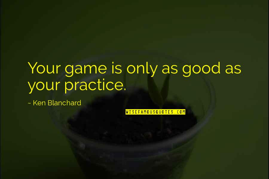 Military Family Support Quotes By Ken Blanchard: Your game is only as good as your