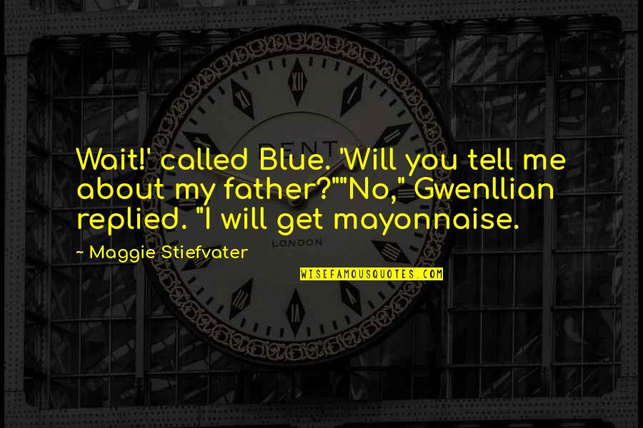 Military Leader Inspirational Quotes By Maggie Stiefvater: Wait!' called Blue. 'Will you tell me about