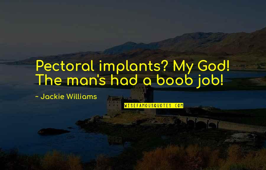 Military Man Quotes By Jackie Williams: Pectoral implants? My God! The man's had a