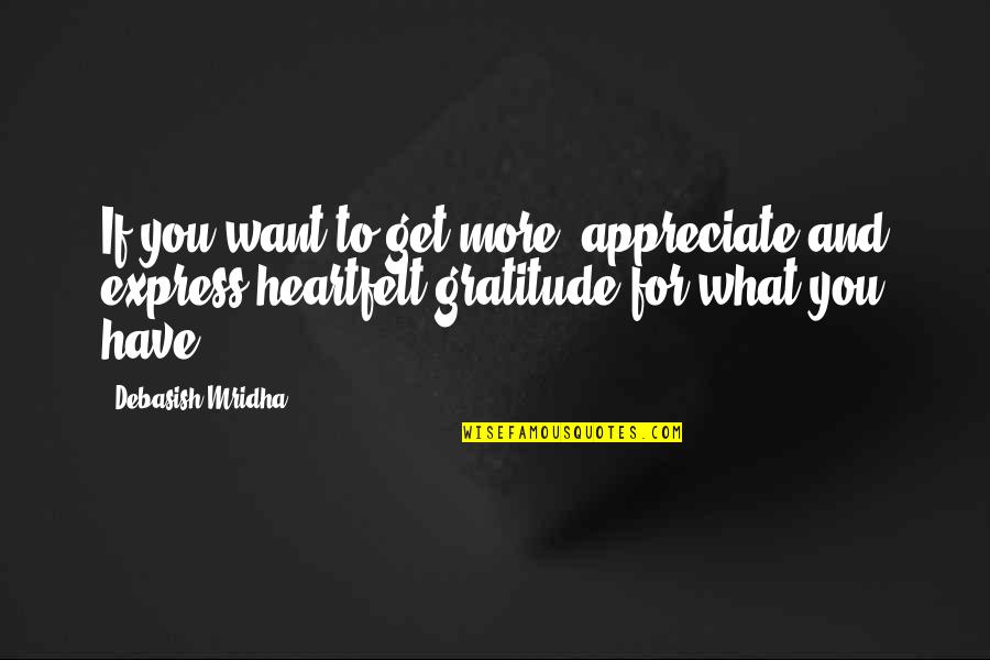 Miljacka Note Quotes By Debasish Mridha: If you want to get more, appreciate and