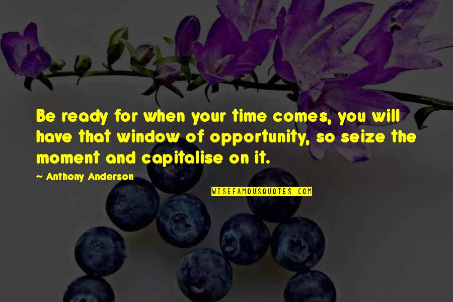 Miljakovac Quotes By Anthony Anderson: Be ready for when your time comes, you