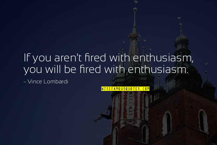 Milk Thistle Quotes By Vince Lombardi: If you aren't fired with enthusiasm, you will