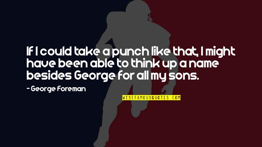 Mill Workers Lowell Quotes By George Foreman: If I could take a punch like that,