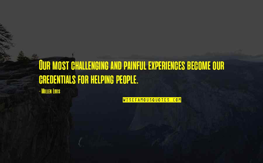 Millen Quotes By Millen Livis: Our most challenging and painful experiences become our