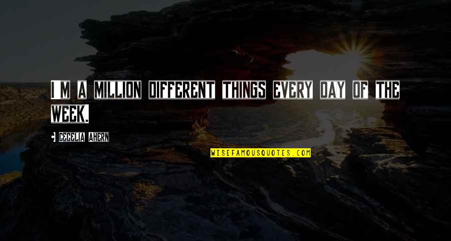 Million Day Quotes By Cecelia Ahern: I'm a million different things every day of