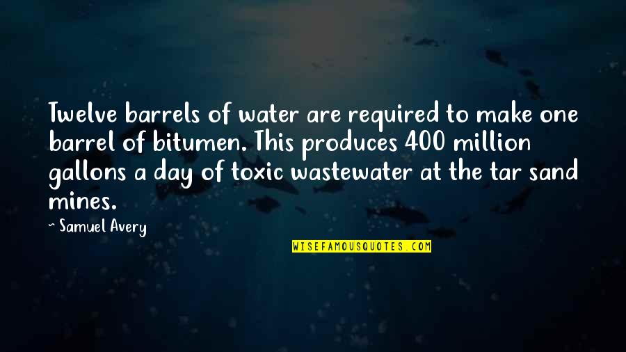 Million Day Quotes By Samuel Avery: Twelve barrels of water are required to make