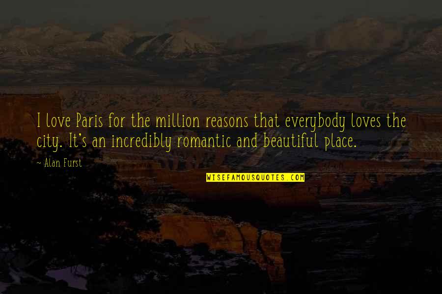 Million Love Quotes By Alan Furst: I love Paris for the million reasons that