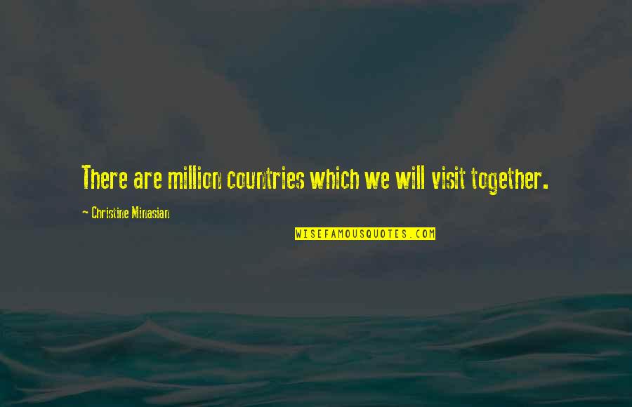 Million Love Quotes By Christine Minasian: There are million countries which we will visit