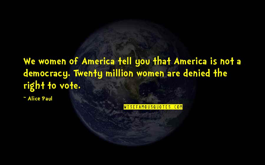 Million Quotes By Alice Paul: We women of America tell you that America