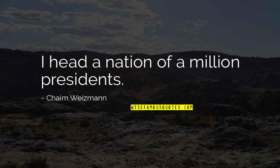 Million Quotes By Chaim Weizmann: I head a nation of a million presidents.