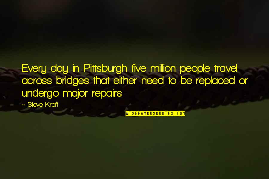 Million Quotes By Steve Kroft: Every day in Pittsburgh five million people travel