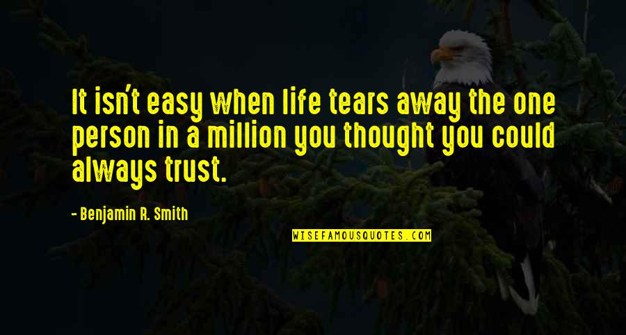 Million Tears Quotes By Benjamin R. Smith: It isn't easy when life tears away the