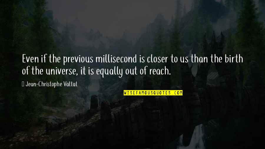 Milliseconds Quotes By Jean-Christophe Valtat: Even if the previous millisecond is closer to