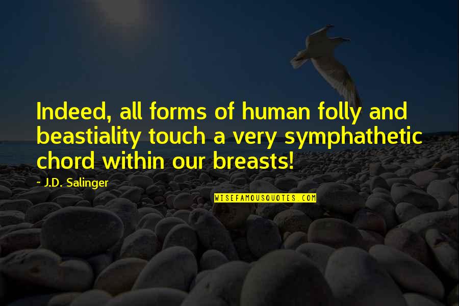 Milliseid Ordeneid Quotes By J.D. Salinger: Indeed, all forms of human folly and beastiality