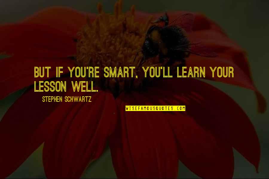 Millstatt Song Quotes By Stephen Schwartz: BUT IF YOU'RE SMART, YOU'LL LEARN YOUR LESSON