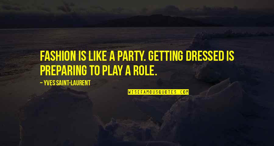 Millstones Working Quotes By Yves Saint-Laurent: Fashion is like a party. Getting dressed is