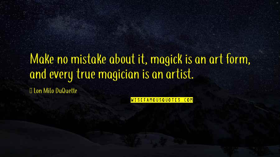 Milo Quotes By Lon Milo DuQuette: Make no mistake about it, magick is an