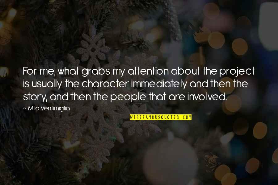 Milo Quotes By Milo Ventimiglia: For me, what grabs my attention about the