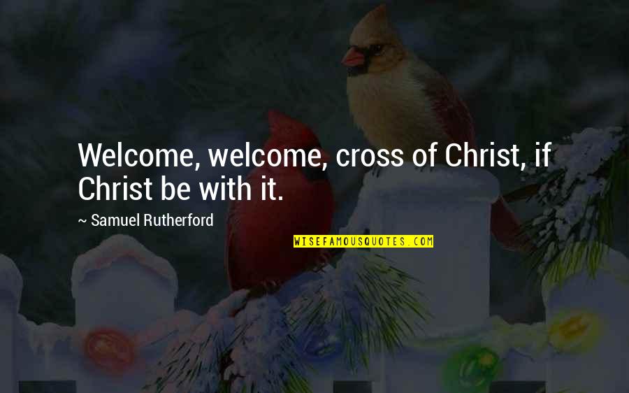 Milojko Bozic Quotes By Samuel Rutherford: Welcome, welcome, cross of Christ, if Christ be