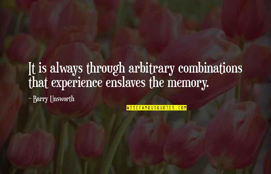 Milovanie Quotes By Barry Unsworth: It is always through arbitrary combinations that experience