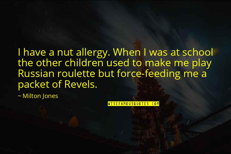 Milton Jones Quotes By Milton Jones: I have a nut allergy. When I was