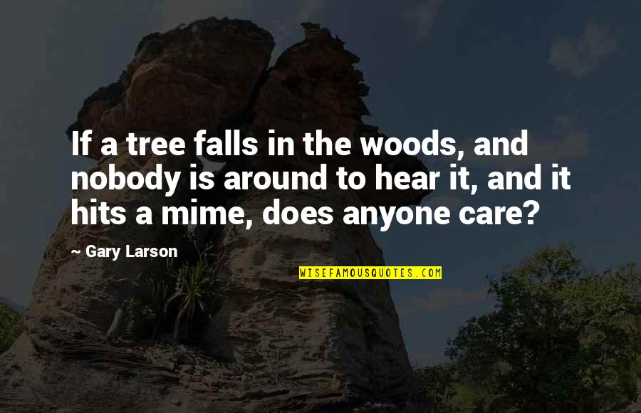 Mime Quotes By Gary Larson: If a tree falls in the woods, and