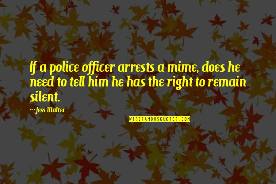 Mime Quotes By Jess Walter: If a police officer arrests a mime, does