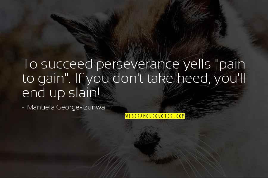 Mimetic Quotes By Manuela George-Izunwa: To succeed perseverance yells "pain to gain". If