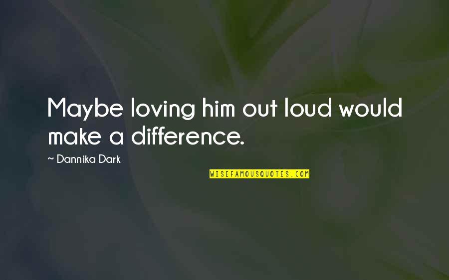 Mimi Faust Quotes By Dannika Dark: Maybe loving him out loud would make a